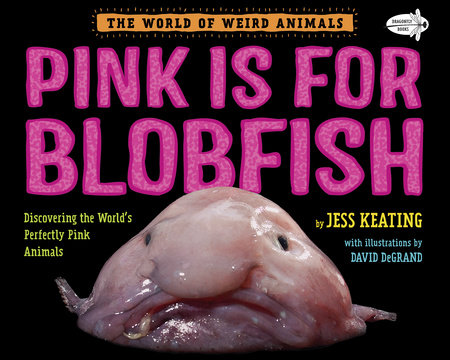 Pink Is For Blobfish
Discovering the 
Book Cover: World's Perfectly Pink Animals By Jess Keating